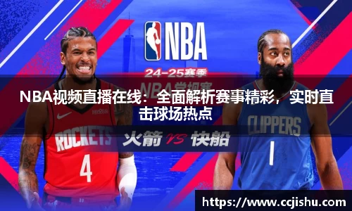 NBA视频直播在线：全面解析赛事精彩，实时直击球场热点